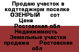 Продаю участок в кодттеджном поселке “ОЗЕНРЫЙ“ 4,6сот  › Цена ­ 930 000 - Ростовская обл. Недвижимость » Земельные участки продажа   . Ростовская обл.